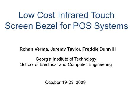 Low Cost Infrared Touch Screen Bezel for POS Systems Rohan Verma, Jeremy Taylor, Freddie Dunn III Georgia Institute of Technology School of Electrical.
