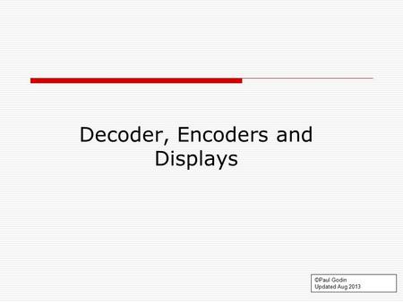 Decode 1.1 Decoder, Encoders and Displays ©Paul Godin Updated Aug 2013.