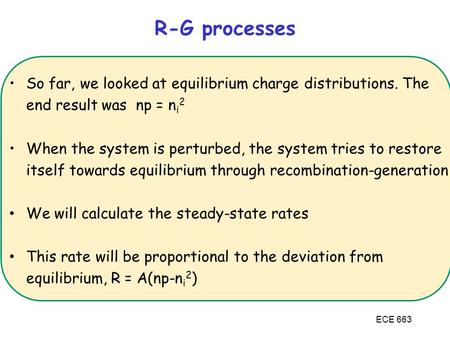 ECE 663 So far, we looked at equilibrium charge distributions. The end result was np = n i 2 When the system is perturbed, the system tries to restore.