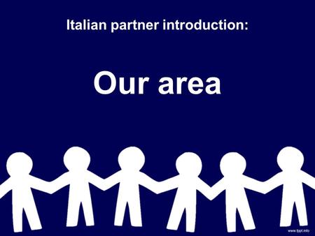 Italian partner introduction: Our area. Our Nation is Italy, it’s like a big boot. In Italy there are 20 regions, we live in Tuscany, near the city of.