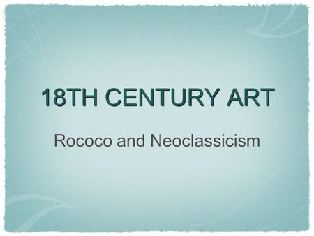 18TH CENTURY ART Rococo and Neoclassicism. Unit Concepts 1. The 18th Century had a dual character: continuation of the Baroque style and ideas called.