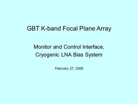 GBT K-band Focal Plane Array Monitor and Control Interface, Cryogenic LNA Bias System February 27, 2008.