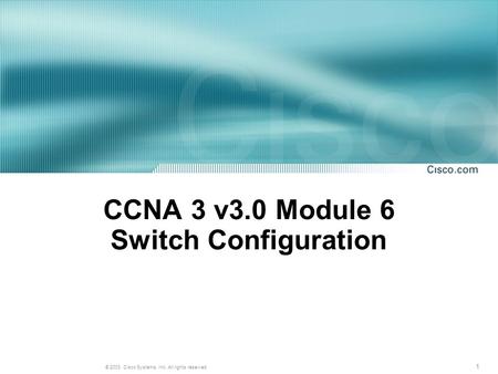 1 © 2003, Cisco Systems, Inc. All rights reserved. CCNA 3 v3.0 Module 6 Switch Configuration.