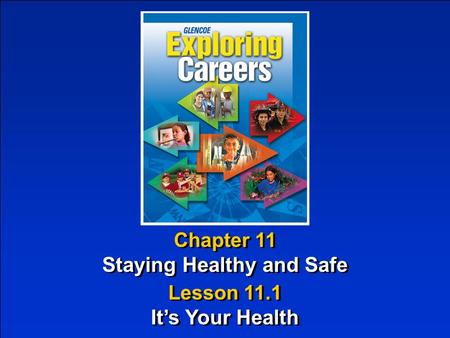 Chapter 11 Staying Healthy and Safe Chapter 11 Staying Healthy and Safe Lesson 11.1 It’s Your Health Lesson 11.1 It’s Your Health.
