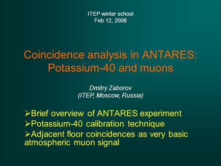 Coincidence analysis in ANTARES: Potassium-40 and muons  Brief overview of ANTARES experiment  Potassium-40 calibration technique  Adjacent floor coincidences.