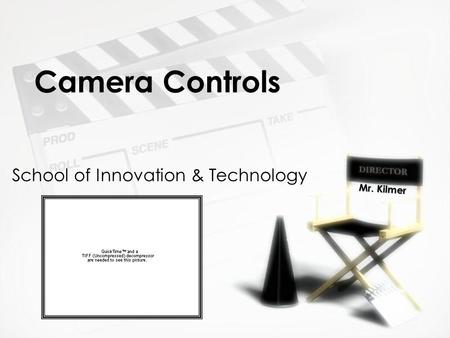 Camera Controls School of Innovation & Technology Mr. Kilmer.