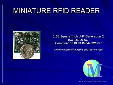 MINIATURE RFID READER 1.55 Square Inch UHF Generation 2 ISO 18000 6C Combination RFID Reader/Writer Communicates with Active and Passive Tags www.matsontechnologies.com.