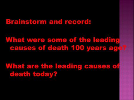 Brainstorm and record: What were some of the leading causes of death 100 years ago? What are the leading causes of death today?