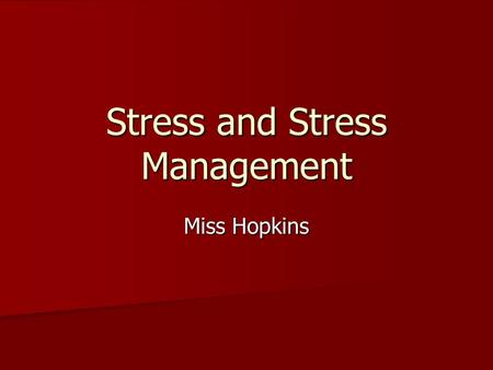 Stress and Stress Management Miss Hopkins. Warm-up Write down 3 examples of stress in your life. Write down 3 examples of stress in your life. Balloon.