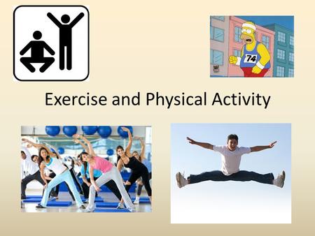 Exercise and Physical Activity. Common attitudes about health/exercise: Not a priority…we lack a true understanding of the mind-body connection and how.