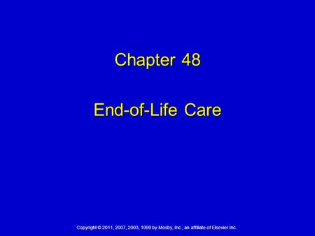 Copyright © 2011, 2007, 2003, 1999 by Mosby, Inc., an affiliate of Elsevier Inc. Chapter 48 End-of-Life Care.