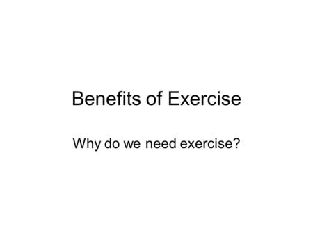 Benefits of Exercise Why do we need exercise?. Benefits of Exercise Exercise builds lean muscle mass. Larger muscles burn more calories. Means more fat.