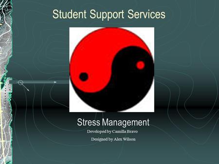 Student Support Services Stress Management Developed by Camilla Bravo Designed by Alex Wilson.