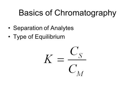 Basics of Chromatography Separation of Analytes Type of Equilibrium.