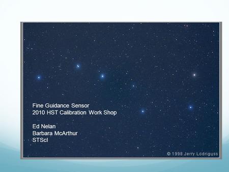 Fine Guidance Sensor 2010 HST Calibration Work Shop Ed Nelan Barbara McArthur STScI.