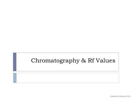 Chromatography & Rf Values Noadswood Science, 2012.