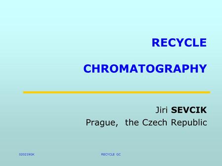 020219GKRECYCLE GC RECYCLE CHROMATOGRAPHY Jiri SEVCIK Prague, the Czech Republic.