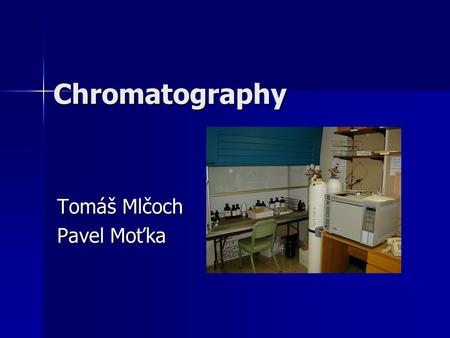 Chromatography Tomáš Mlčoch Pavel Moťka. Chromatography Described by Tswett in 1906 Described by Tswett in 1906 He separated some pigments using a tube.