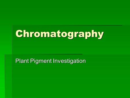 Chromatography Plant Pigment Investigation. Lab 4: Plant Pigments and Photosynthesis Overview:  In this laboratory students will separate plant pigments.