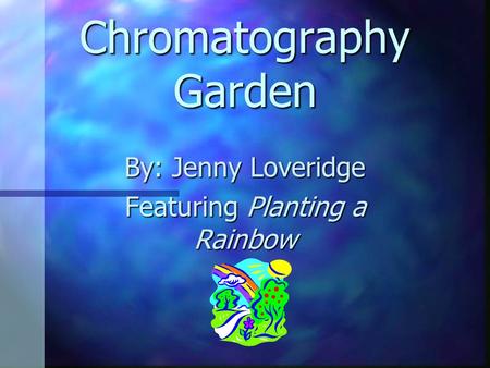 Chromatography Garden By: Jenny Loveridge Featuring Planting a Rainbow.