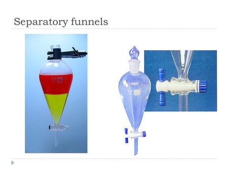 Separatory funnels. Separatory Funnels: To separate liquid-liquid mixtures that have different densities. Typically, one of the phases will be aqueous,