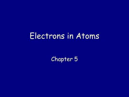 Electrons in Atoms Chapter 5.