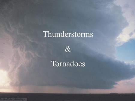Thunderstorms & Tornadoes.