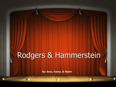 Rodgers & Hammerstein By: Anna, Hanna, & Skyler. Richard Rodgers Born June 28, 1902 in New York, New York Born June 28, 1902 in New York, New York Died.