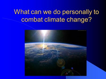 What can we do personally to combat climate change?