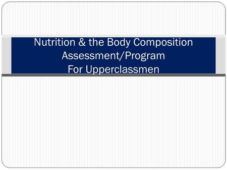 Nutrition & the Body Composition Assessment/Program For Upperclassmen.