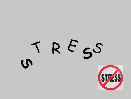 S T R E S S. What is Stress? Chronic stress: never ending Acute stress: short term Stressor: anything that requires you to cope with a situation Perception: