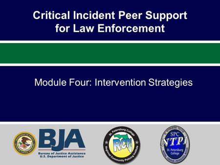 Critical Incident Peer Support for Law Enforcement Module Four: Intervention Strategies.