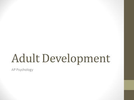 Adult Development AP Psychology. Core Concept Nature and nurture continue to produce changes throughout life, but in adulthood these chances include both.