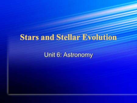 Stars and Stellar Evolution Unit 6: Astronomy. What are stars? Stars = spheres of very hot gas Stars = spheres of very hot gas Nearest star to Earth is.