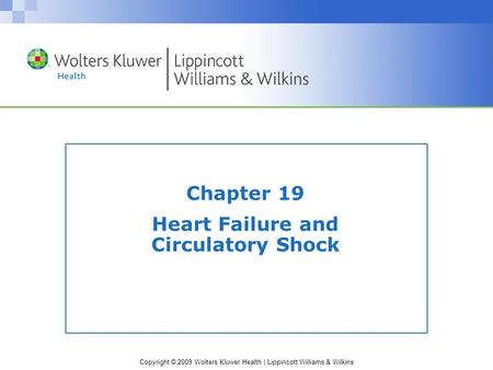 Copyright © 2009 Wolters Kluwer Health | Lippincott Williams & Wilkins Chapter 19 Heart Failure and Circulatory Shock.