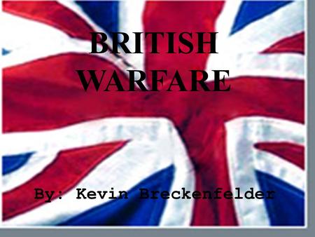 BRITISH WARFARE By: Kevin Breckenfelder EQUIPMENT  All soldiers carried single shot muskets which took about a minute to reload. Ammunition was round.