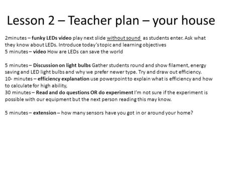 Lesson 2 – Teacher plan – your house 2minutes – funky LEDs video play next slide without sound as students enter. Ask what they know about LEDs. Introduce.