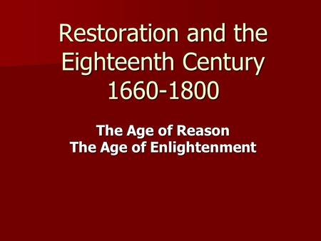 Restoration and the Eighteenth Century 1660-1800 The Age of Reason The Age of Enlightenment.