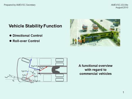 1 Vehicle Stability Function ● Directional Control ● Roll-over Control A functional overview with regard to commercial vehicles AMEVSC-03-04e August 2010.