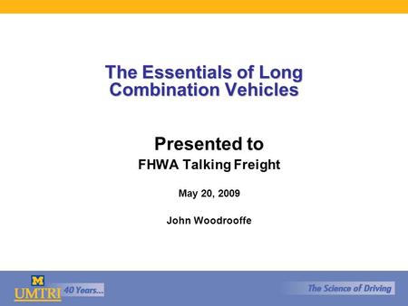 The Essentials of Long Combination Vehicles Presented to FHWA Talking Freight May 20, 2009 John Woodrooffe.