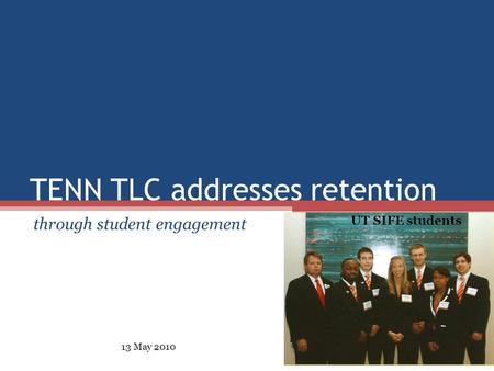 TENN TLC addresses retention through student engagement UT SIFE students 13 May 2010.