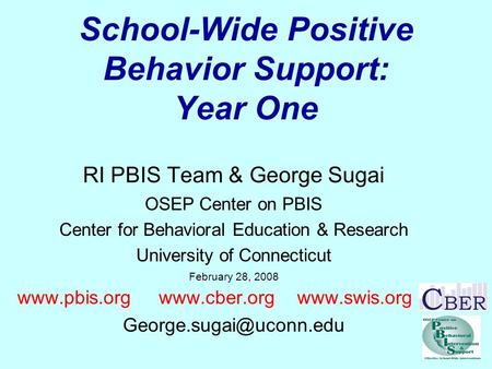 School-Wide Positive Behavior Support: Year One RI PBIS Team & George Sugai OSEP Center on PBIS Center for Behavioral Education & Research University of.