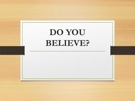 DO YOU BELIEVE?.