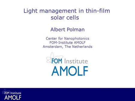 Light management in thin-film solar cells Albert Polman Center for Nanophotonics FOM-Institute AMOLF Amsterdam, The Netherlands.