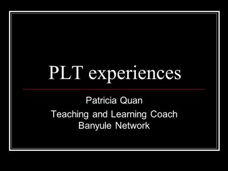 PLT experiences Patricia Quan Teaching and Learning Coach Banyule Network.