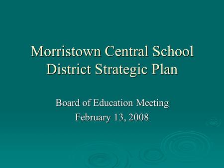 Morristown Central School District Strategic Plan Board of Education Meeting February 13, 2008.
