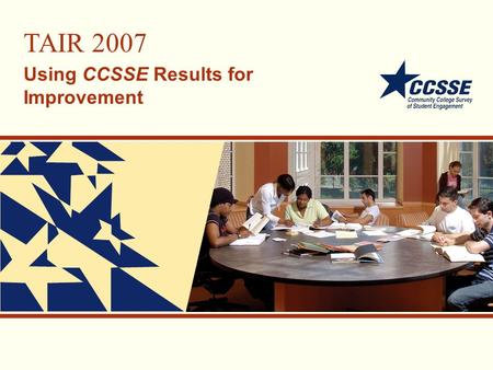 TAIR 2007 Using CCSSE Results for Improvement. CCSSE Overview.