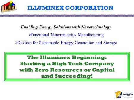 ILLUMINEX CORPORATION Enabling Energy Solutions with Nanotechnology  Functional Nanomaterials Manufacturing  Devices for Sustainable Energy Generation.