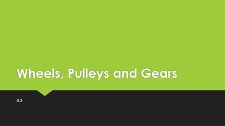 Wheels, Pulleys and Gears 8.3. Wheels  Centre of a wheel is called the axle  The outside the wheel is the rim  A wheel is a special type of lever: