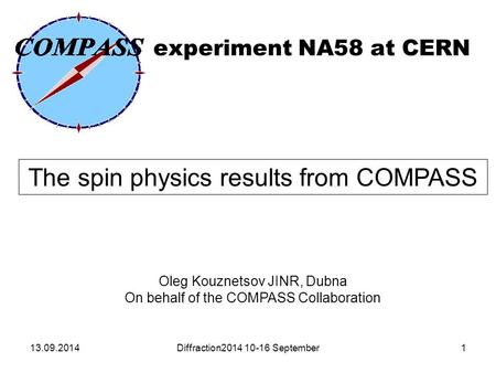 Experiment NA58 at CERN Oleg Kouznetsov JINR, Dubna On behalf of the COMPASS Collaboration The spin physics results from COMPASS 13.09.20141Diffraction2014.